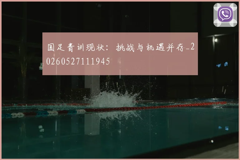 国足青训现状：挑战与机遇并存_20260527111945