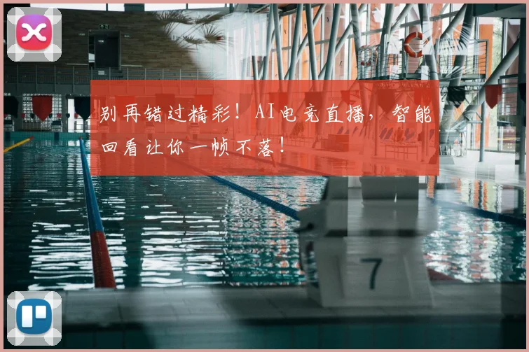 别再错过精彩！AI电竞直播，智能回看让你一帧不落！